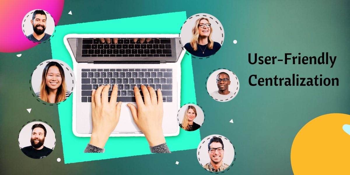 User-Friendly Centralization