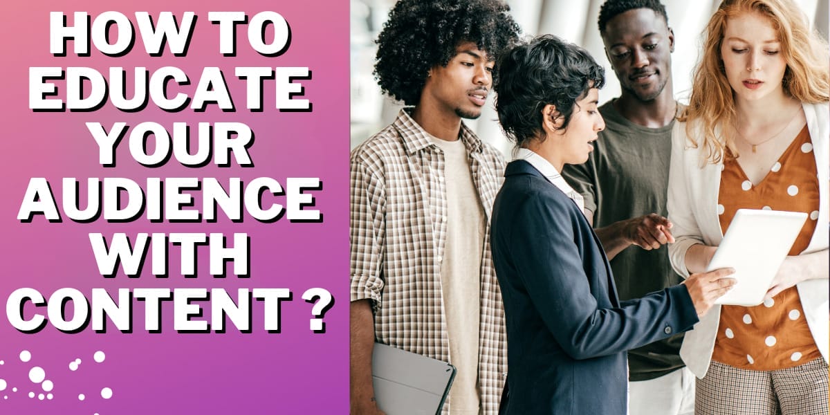 How to Educate Your Audience with Content?