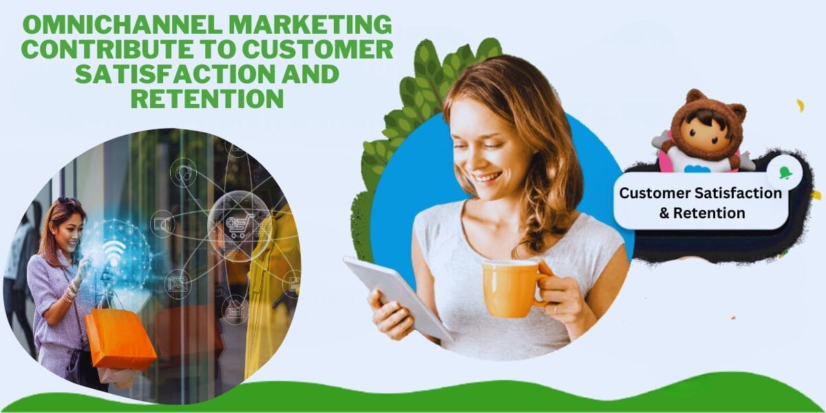 How Does Omnichannel Marketing Contribute to Customer Satisfaction and Retention?