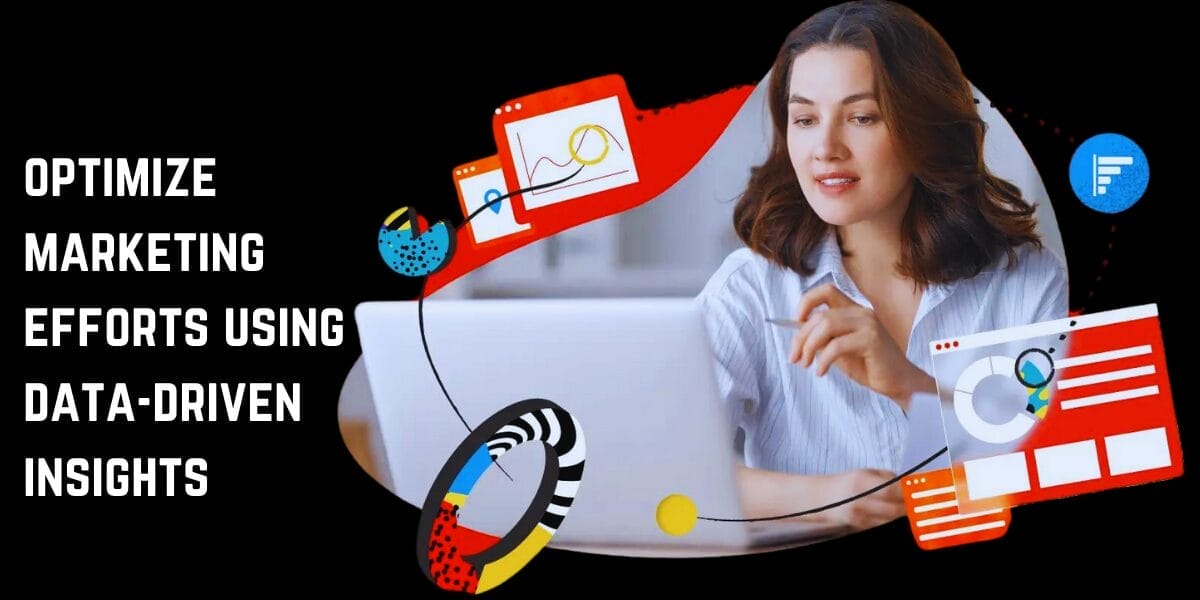 Benefits of using data-driven insights to optimize marketing efforts