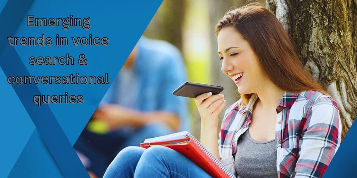 Emerging trends in voice search and conversational queries