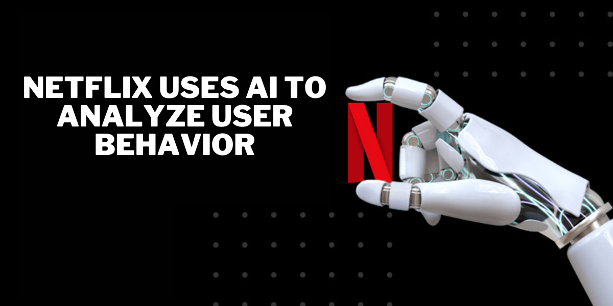 Netflix Uses AI to Analyze User Behavior